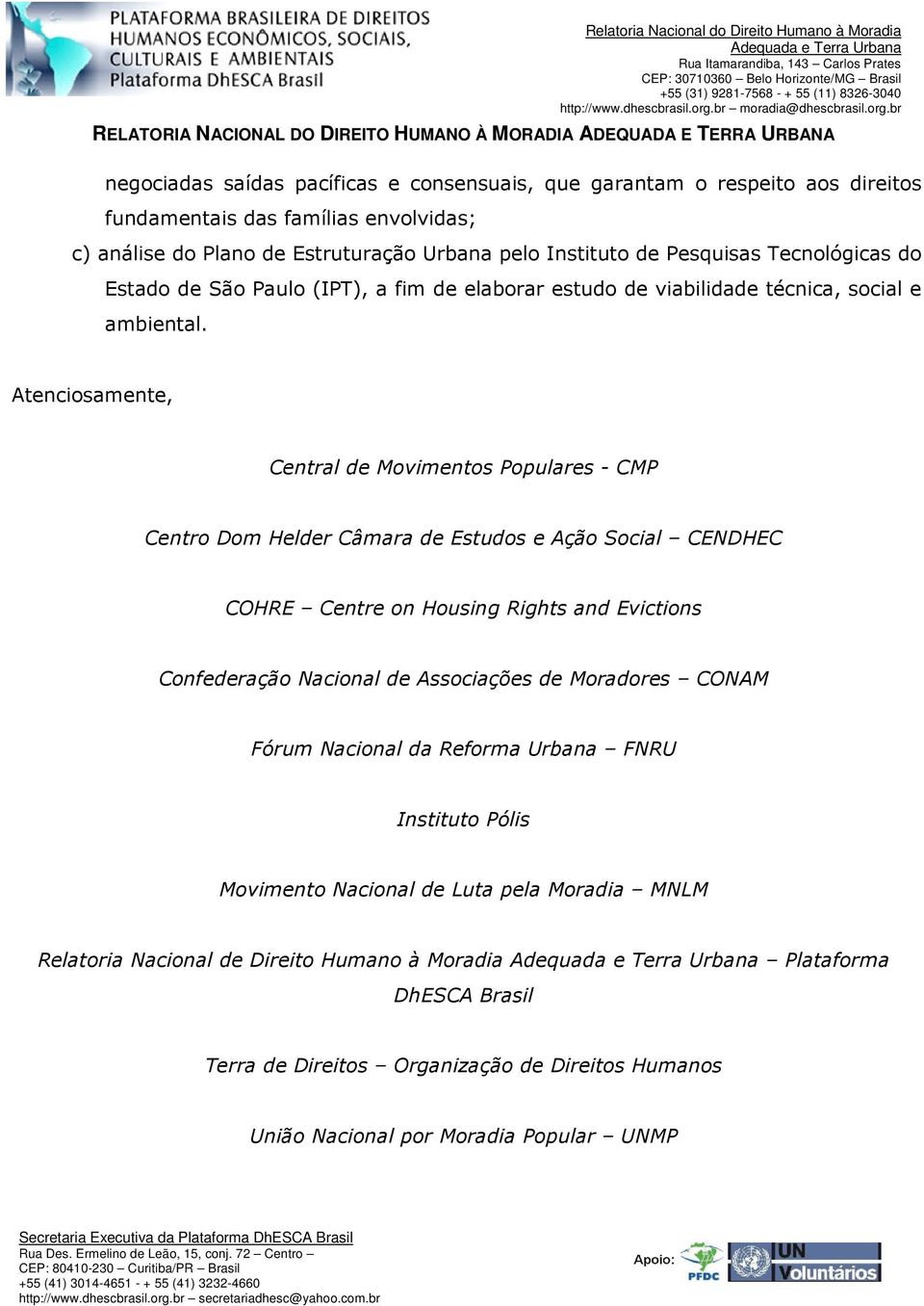 Atenciosamente, Central de Movimentos Populares - CMP Centro Dom Helder Câmara de Estudos e Ação Social CENDHEC COHRE Centre on Housing Rights and Evictions Confederação Nacional de Associações