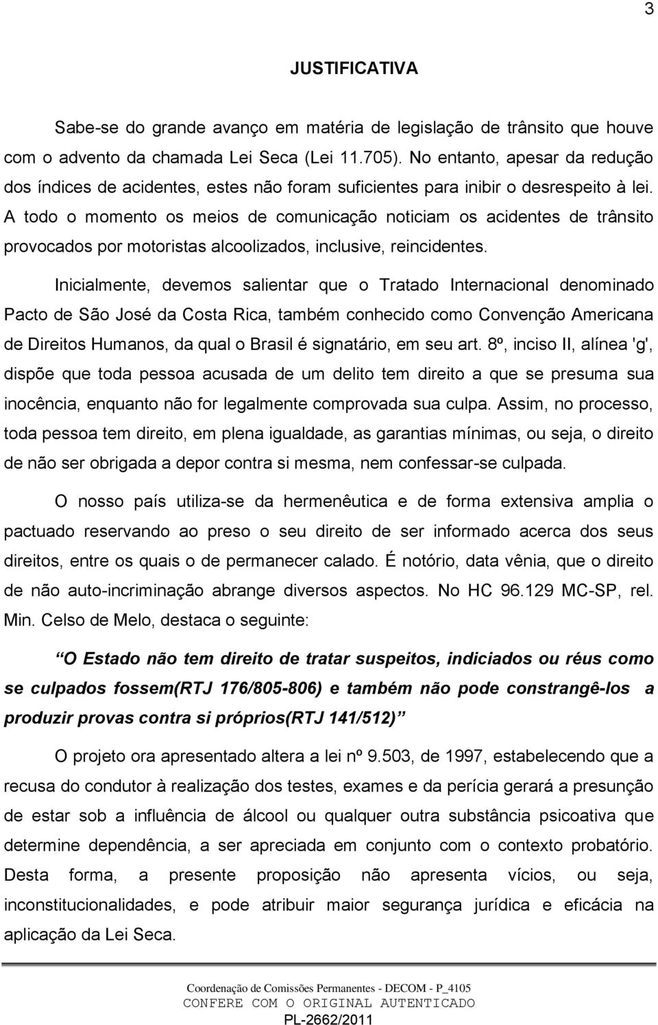 A todo o momento os meios de comunicação noticiam os acidentes de trânsito provocados por motoristas alcoolizados, inclusive, reincidentes.