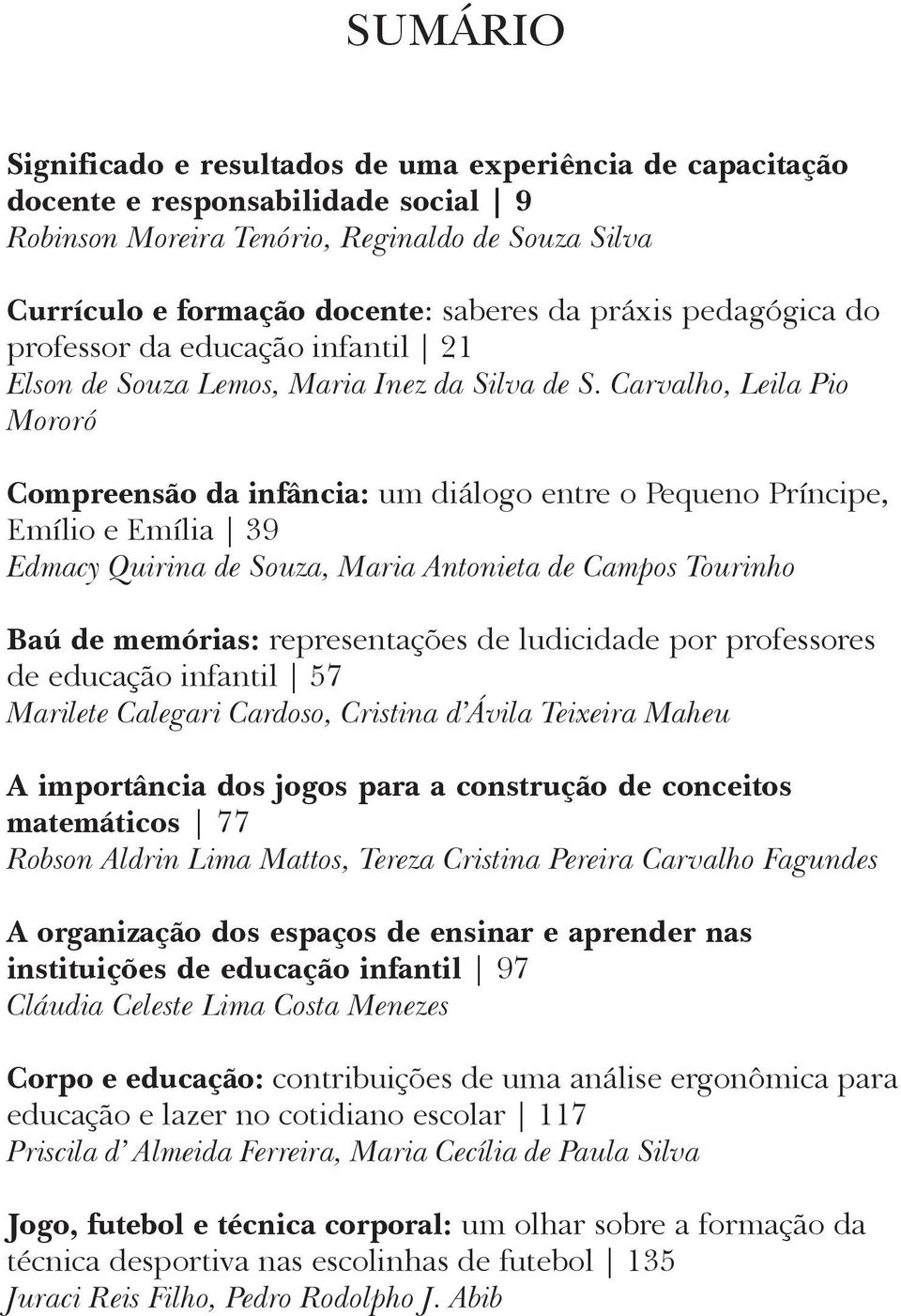 Carvalho, Leila Pio Mororó Compreensão da infância: um diálogo entre o Pequeno Príncipe, Emílio e Emília 39 Edmacy Quirina de Souza, Maria Antonieta de Campos Tourinho Baú de memórias: representações