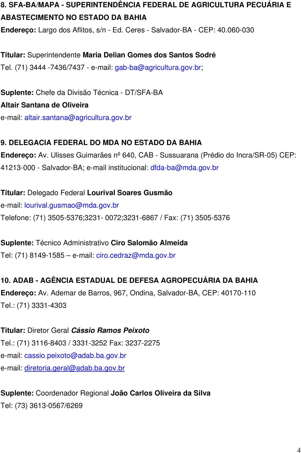 br; Suplente: Chefe da Divisão Técnica - DT/SFA-BA Altair Santana de Oliveira e-mail: altair.santana@agricultura.gov.br 9. DELEGACIA FEDERAL DO MDA NO ESTADO DA BAHIA Endereço: Av.
