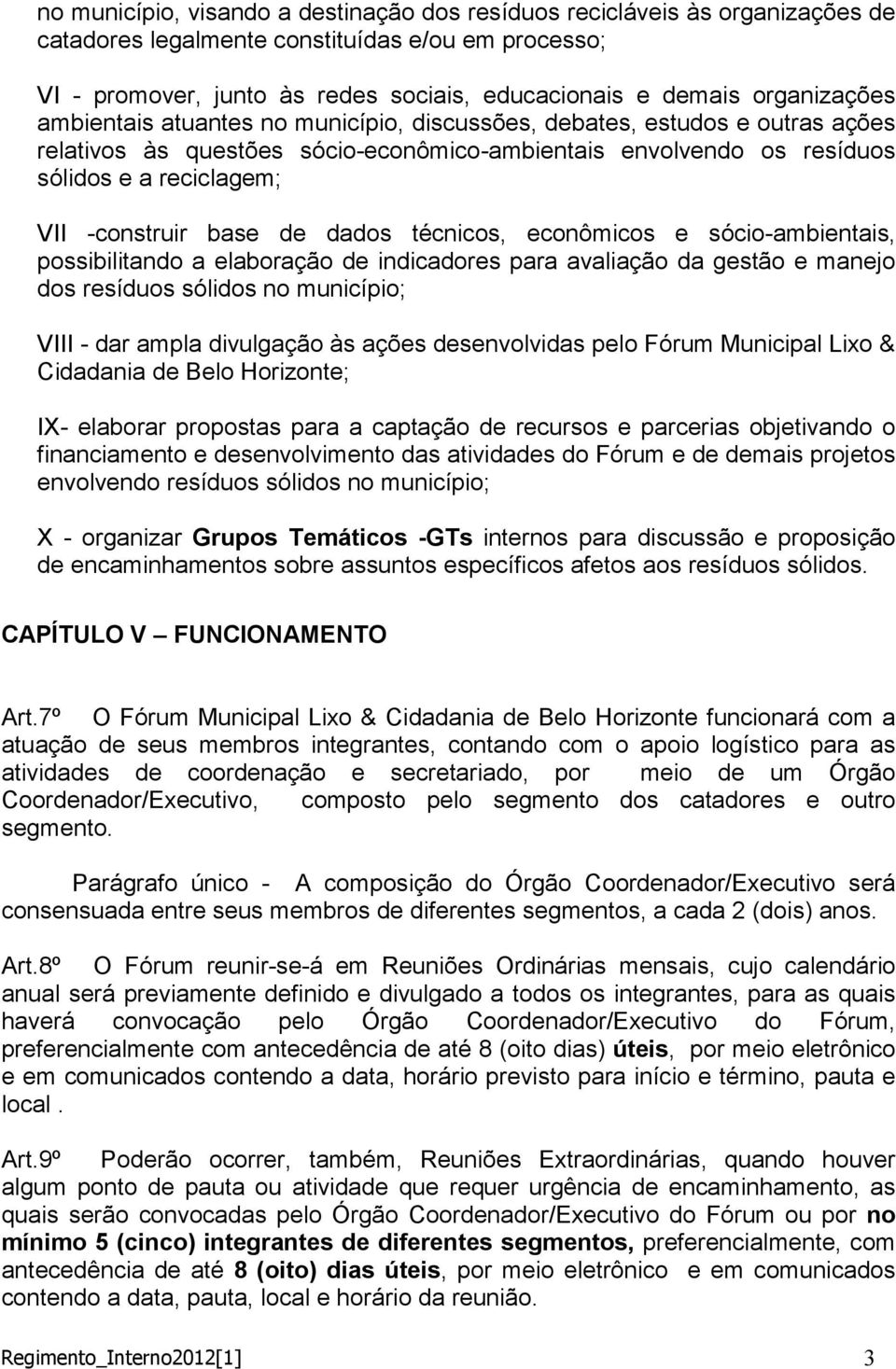 -construir base de dados técnicos, econômicos e sócio-ambientais, possibilitando a elaboração de indicadores para avaliação da gestão e manejo dos resíduos sólidos no município; VIII - dar ampla