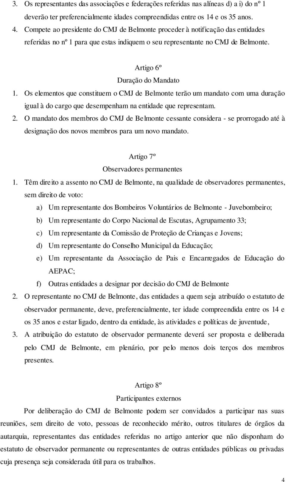 Os elementos que constituem o CMJ de Belmonte terão um mandato com uma duração igual à do cargo que desempenham na entidade que representam. 2.