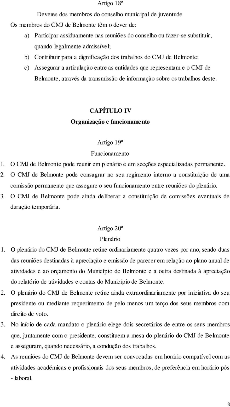 informação sobre os trabalhos deste. CAPÍTULO IV Organização e funcionamento Artigo 19º Funcionamento 1. O CMJ de Belmonte pode reunir em plenário e em secções especializadas permanente. 2.