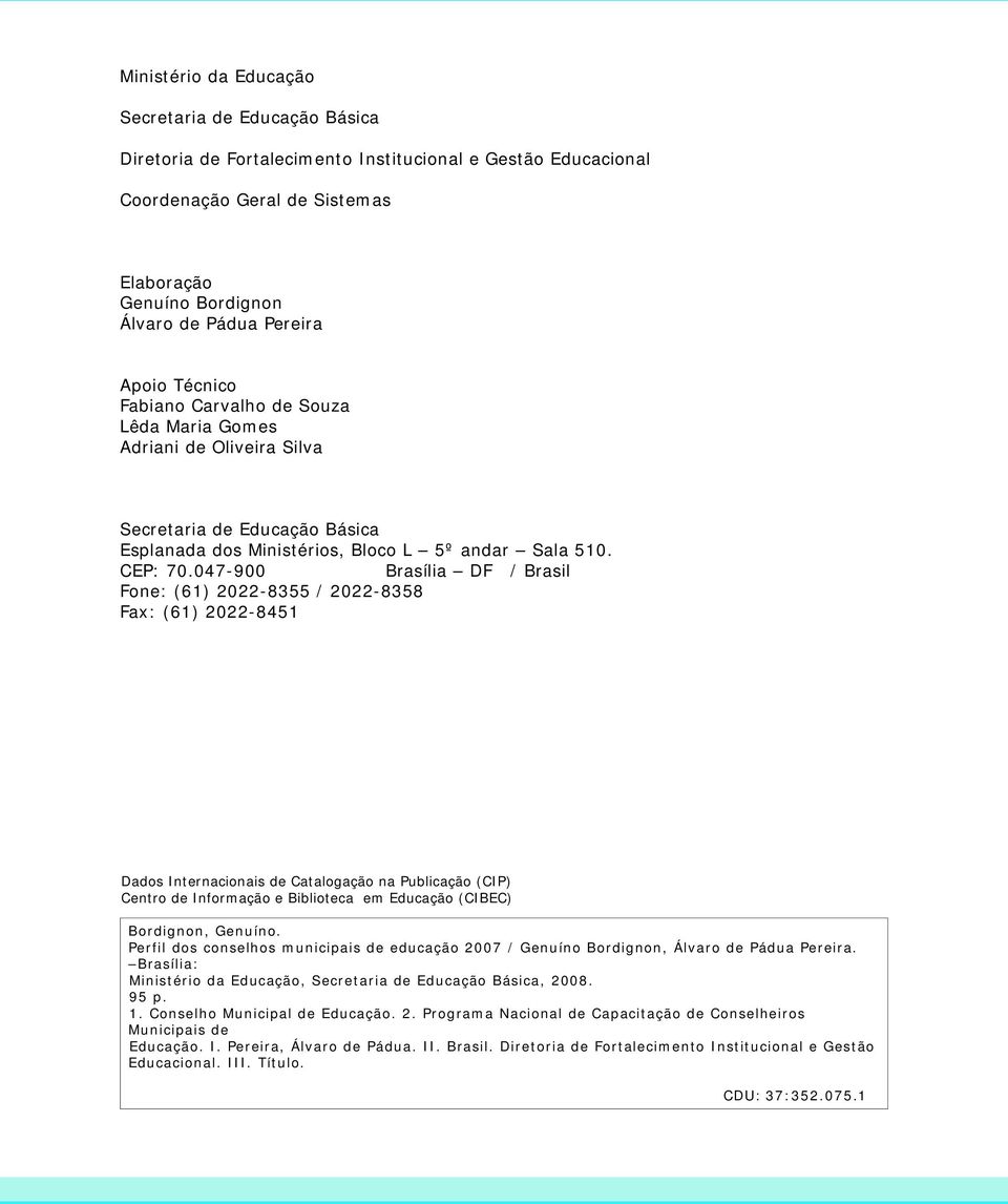 047-900 Brasília DF / Brasil Fone: (61) 2022-8355 / 2022-8358 Fax: (61) 2022-8451 Dados Internacionais de Catalogação na Publicação (CIP) Centro de Informação e Biblioteca em Educação (CIBEC)