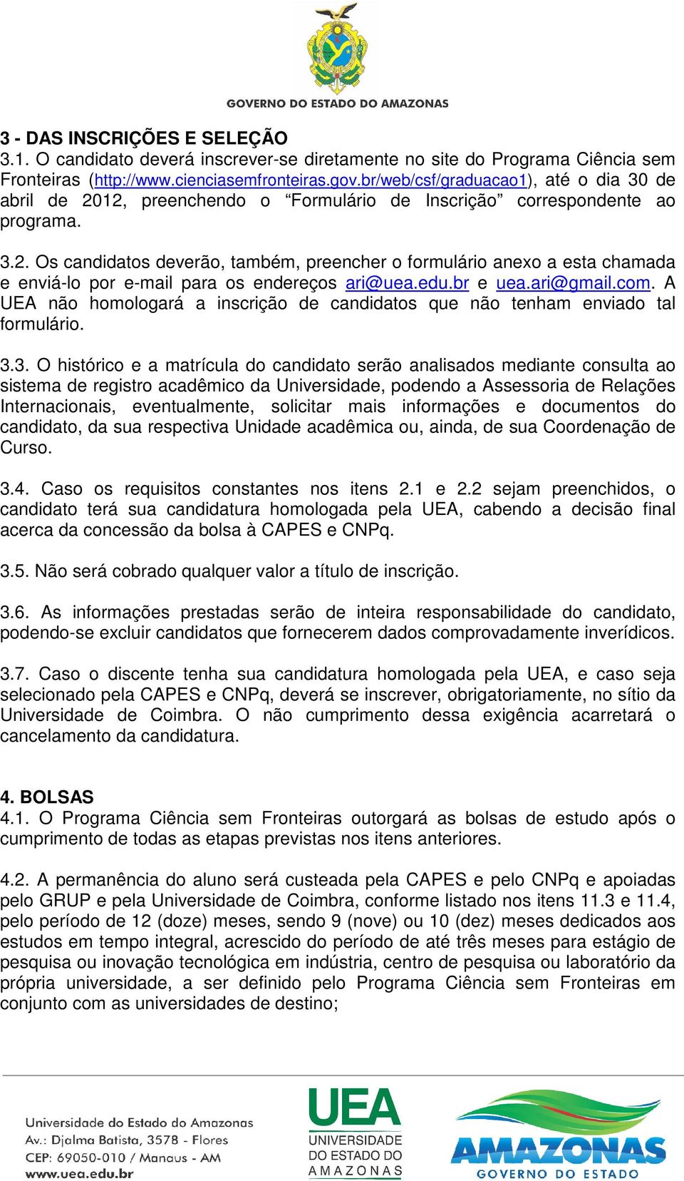 edu.br e uea.ari@gmail.com. A UEA não homologará a inscrição de candidatos que não tenham enviado tal formulário. 3.