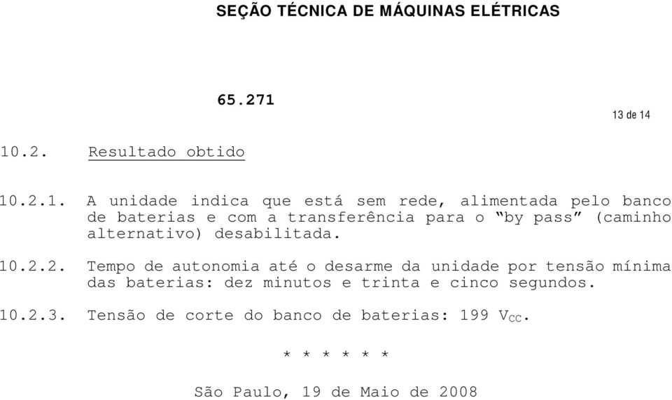 2. Tempo de autonomia até o desarme da unidade por tensão mínima das baterias: dez minutos e