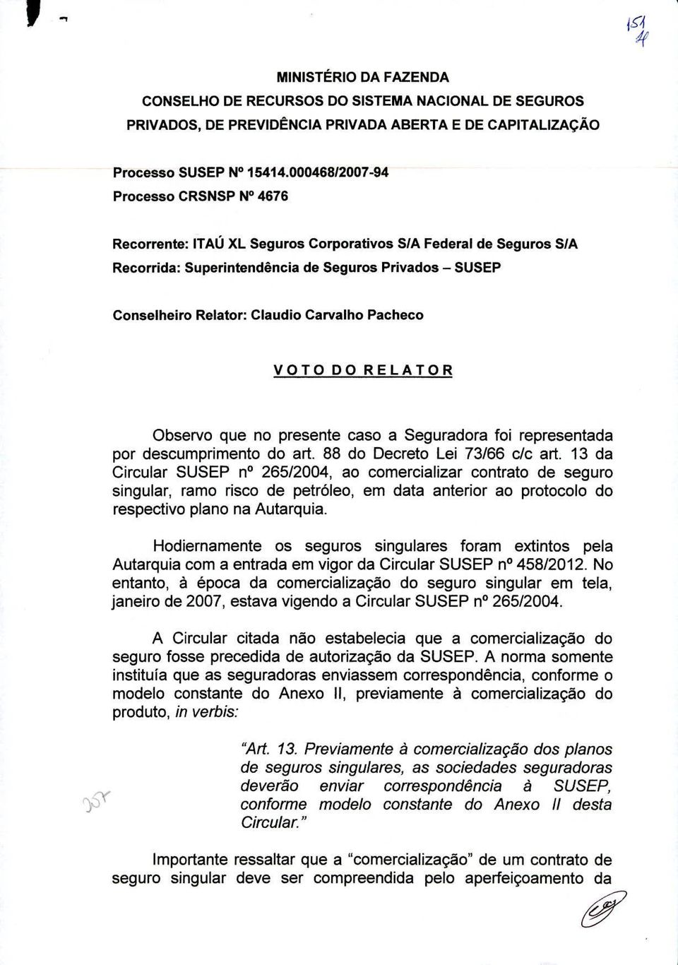 Carvaiho Pacheco VOTO DO RELATOR Observo que no presente caso a Seguradora foi representada por descumprimento do art. 88 do Decreto Lei 73/66 c/c art.