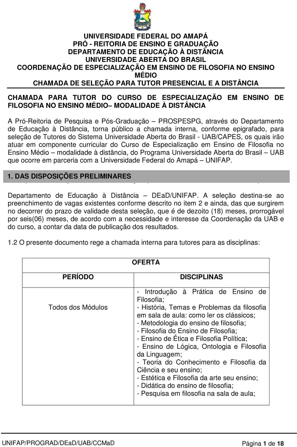 Especialização em Ensino de Filosofia no Ensino Médio modalidade à distância, do Programa Universidade Aberta do Brasil UAB que ocorre em parceria com a Universidade Federal do Amapá UNIFAP. 1.