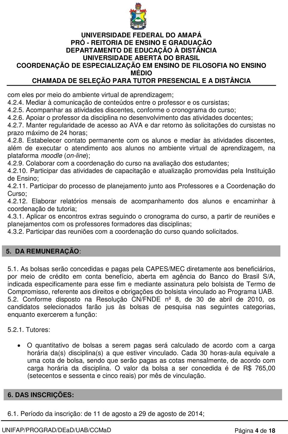 Manter regularidade de acesso ao AVA e dar retorno às solicitações do cursistas no prazo máximo de 24 horas; 4.2.8.