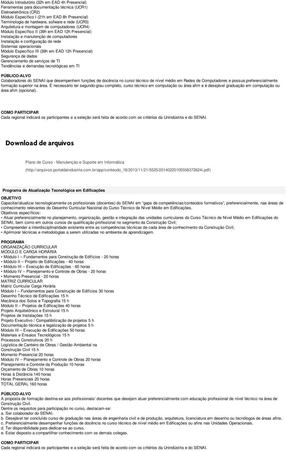 operacionais Módulo Específico III (39h em EAD 12h Presencial) Segurança de dados Gerenciamento de serviços de TI Tendências e demandas tecnológicas em TI Colaboradores do SENAI que desempenhem