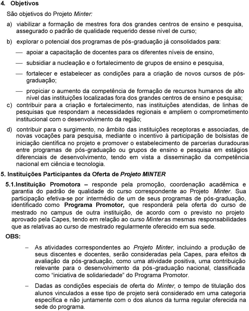 ensino e pesquisa, fortalecer e estabelecer as condições para a criação de novos cursos de pósgraduação; propiciar o aumento da competência de formação de recursos humanos de alto nível das