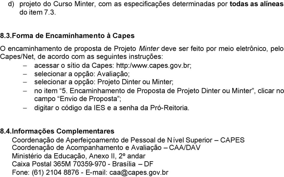 http:/www.capes.gov.br; selecionar a opção: Avaliação; selecionar a opção: Projeto Dinter ou Minter; no item 5.