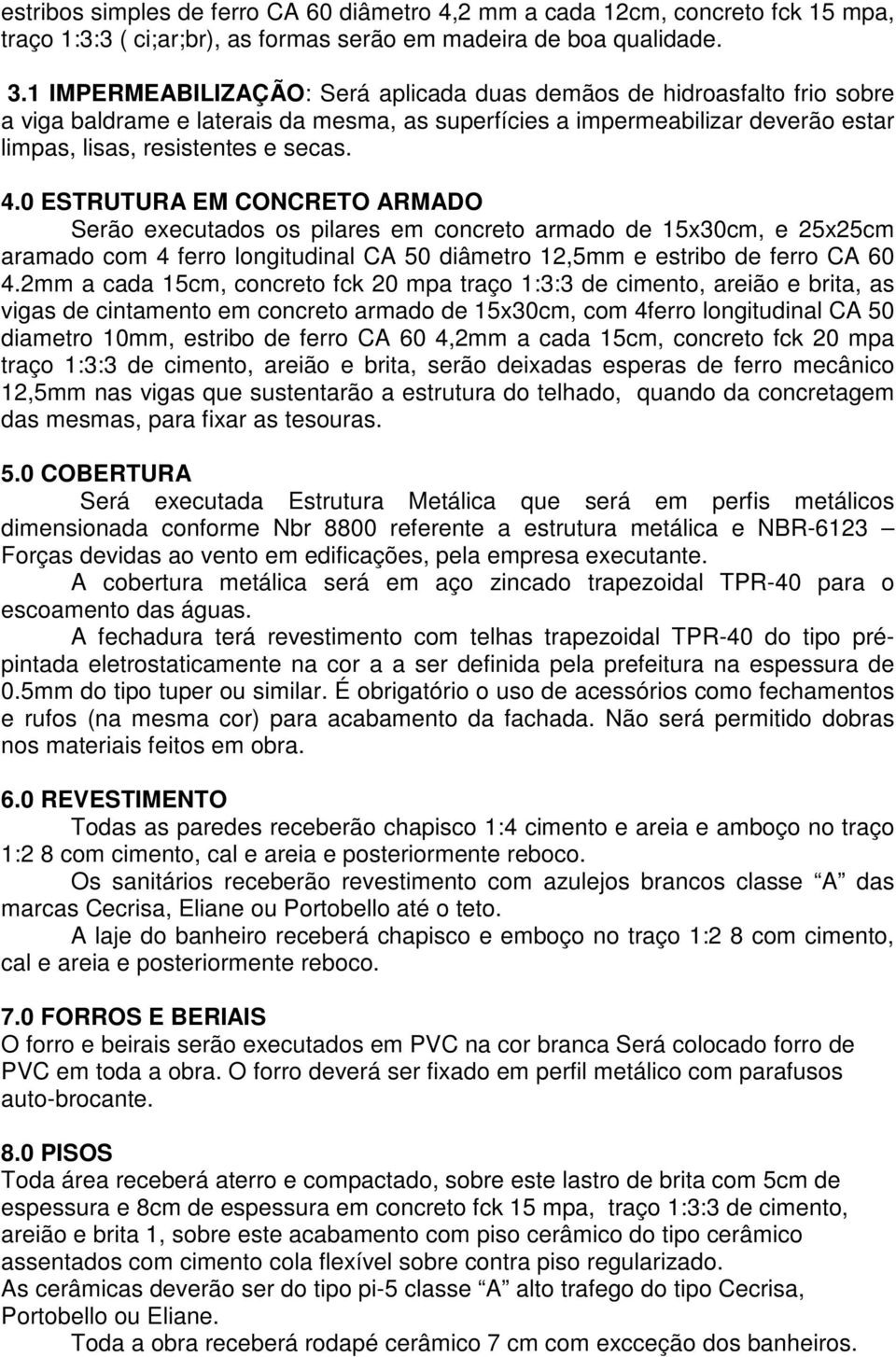 0 ESTRUTURA EM CONCRETO ARMADO Serão executados os pilares em concreto armado de 15x30cm, e 25x25cm aramado com 4 ferro longitudinal CA 50 diâmetro 12,5mm e estribo de ferro CA 60 4.