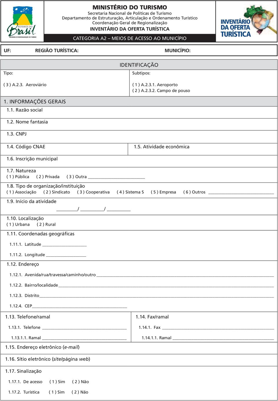 3. CNPJ 1.4. Código CNAE 1.5. Atividade econômica 1.6. Inscrição municipal 1.7. Natureza ( 1 ) Pública ( 2 ) Privada ( 3 ) Outra 1.8.