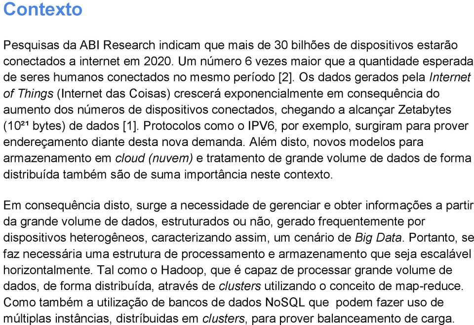 Os dados gerados pela Internet of Things (Internet das Coisas) crescerá exponencialmente em consequência do aumento dos números de dispositivos conectados, chegando a alcançar Zetabytes (10²¹ bytes)