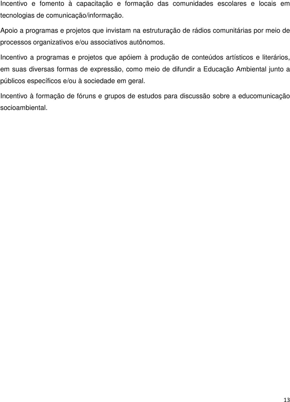 Incentivo a programas e projetos que apóiem à produção de conteúdos artísticos e literários, em suas diversas formas de expressão, como meio de