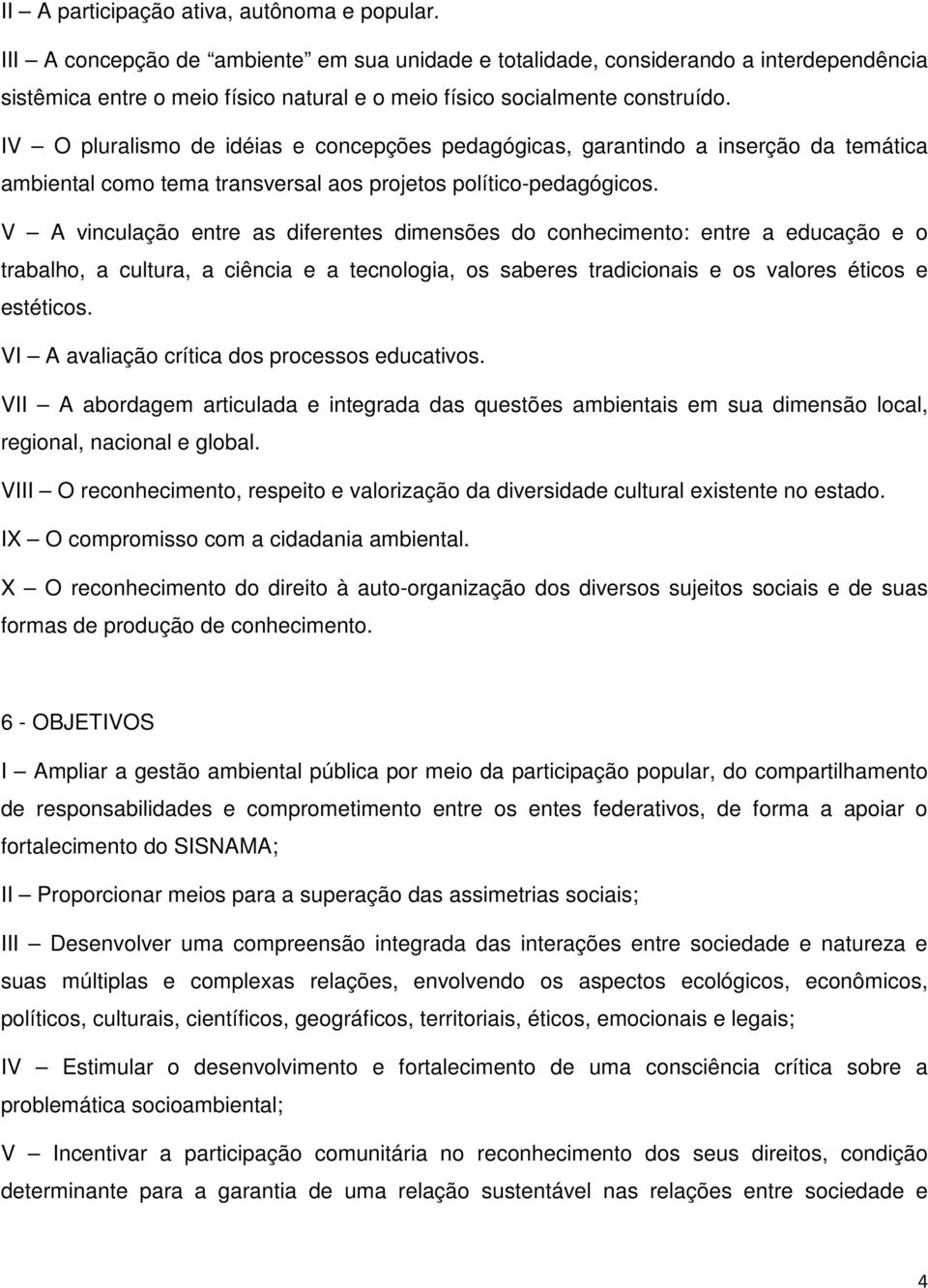 IV O pluralismo de idéias e concepções pedagógicas, garantindo a inserção da temática ambiental como tema transversal aos projetos político-pedagógicos.