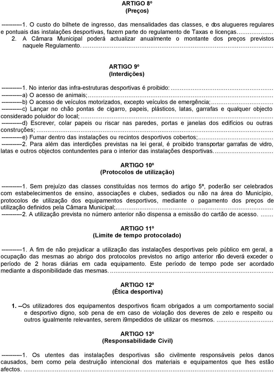 A Câmara Municipal poderá actualizar anualmente o montante dos preços previstos naquele Regulamento.... ARTIGO 9º (Interdições) -----------1. No interior das infra-estruturas desportivas é proibido:.