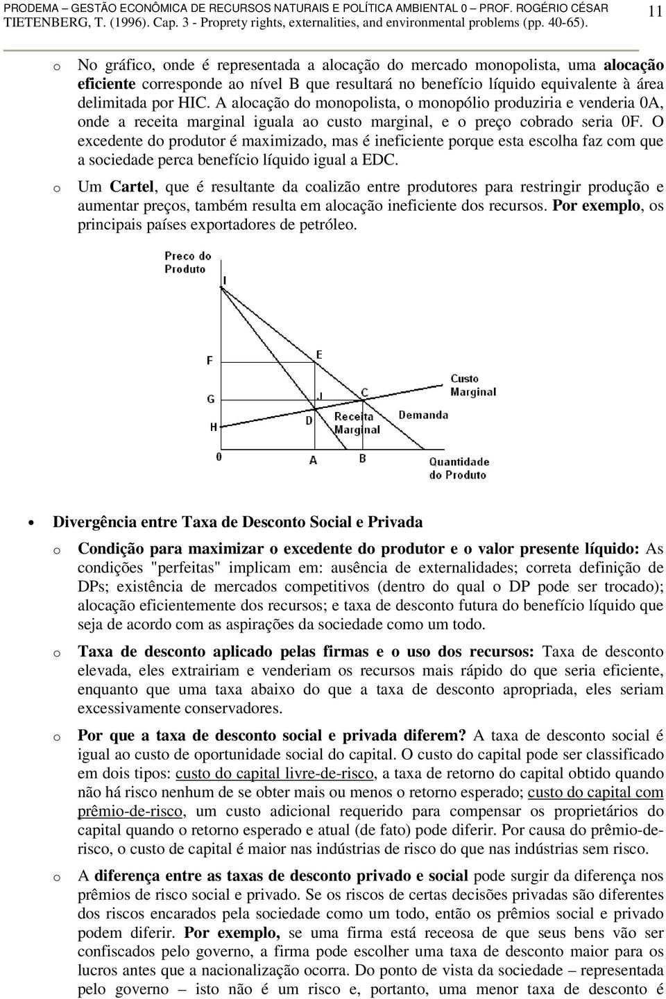 A alcaçã d mnplista, mnpóli prduziria e venderia 0A, nde a receita marginal iguala a cust marginal, e preç cbrad seria 0F.