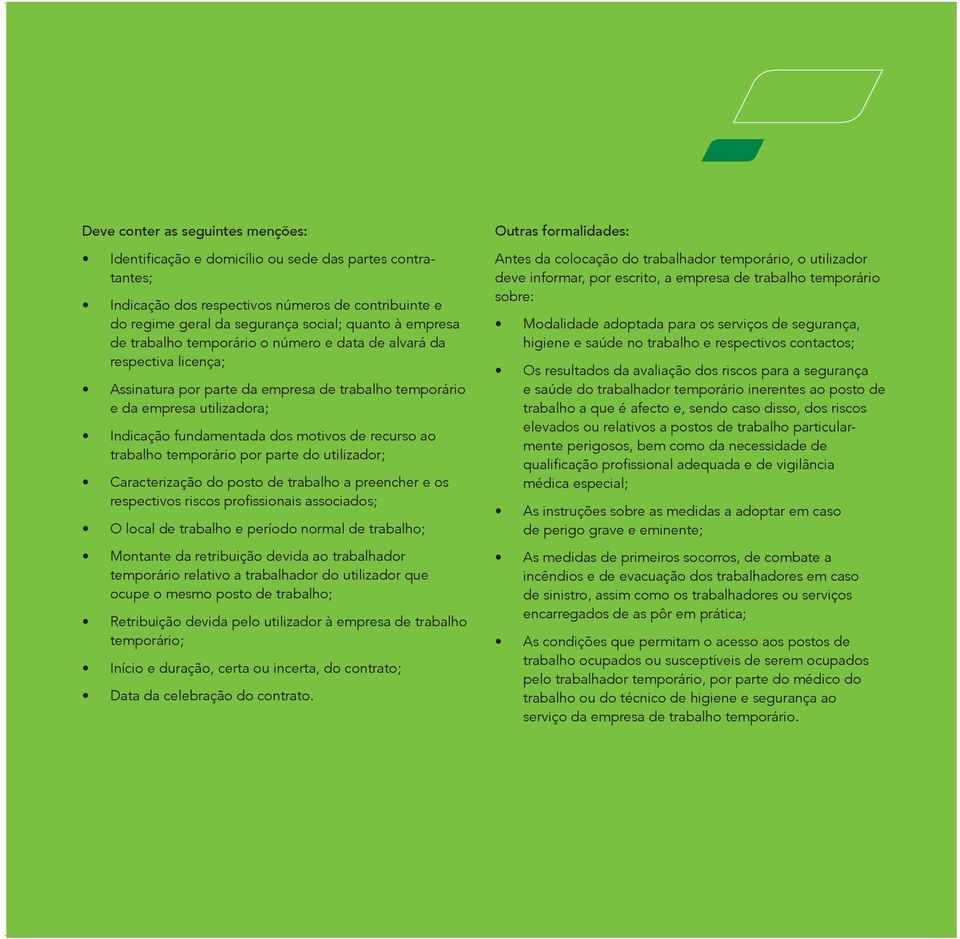 ao trabalho temporário por parte do utilizador; Caracterização do posto de trabalho a preencher e os respectivos riscos profissionais associados; O local de trabalho e período normal de trabalho;