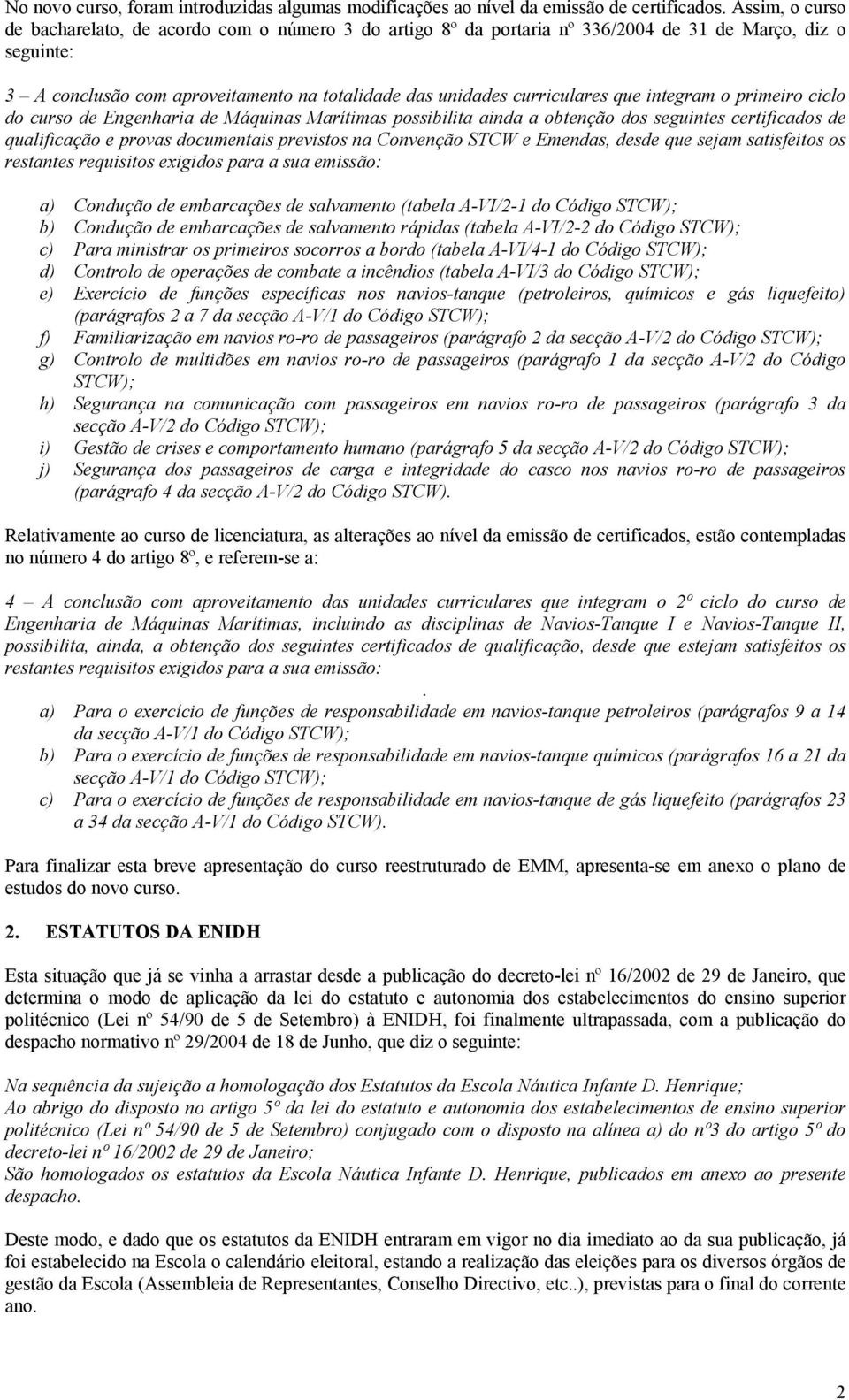 que integram o primeiro ciclo do curso de Engenharia de Máquinas Marítimas possibilita ainda a obtenção dos seguintes certificados de qualificação e provas documentais previstos na Convenção STCW e