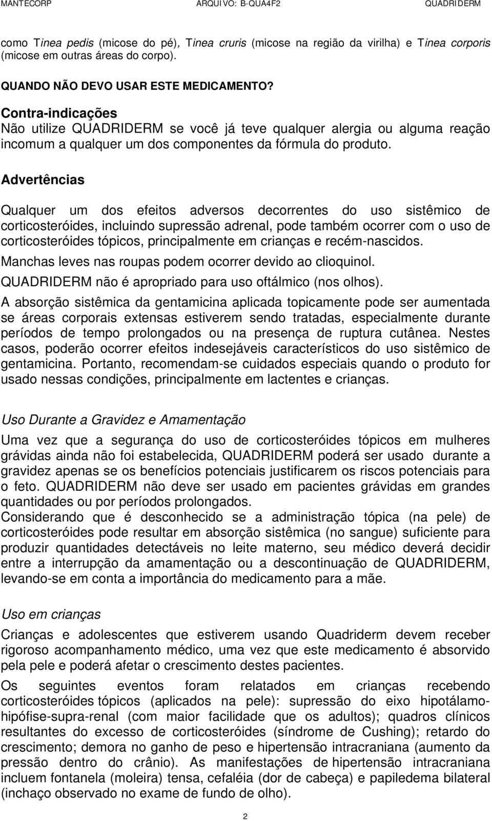 Advertências Qualquer um dos efeitos adversos decorrentes do uso sistêmico de corticosteróides, incluindo supressão adrenal, pode também ocorrer com o uso de corticosteróides tópicos, principalmente