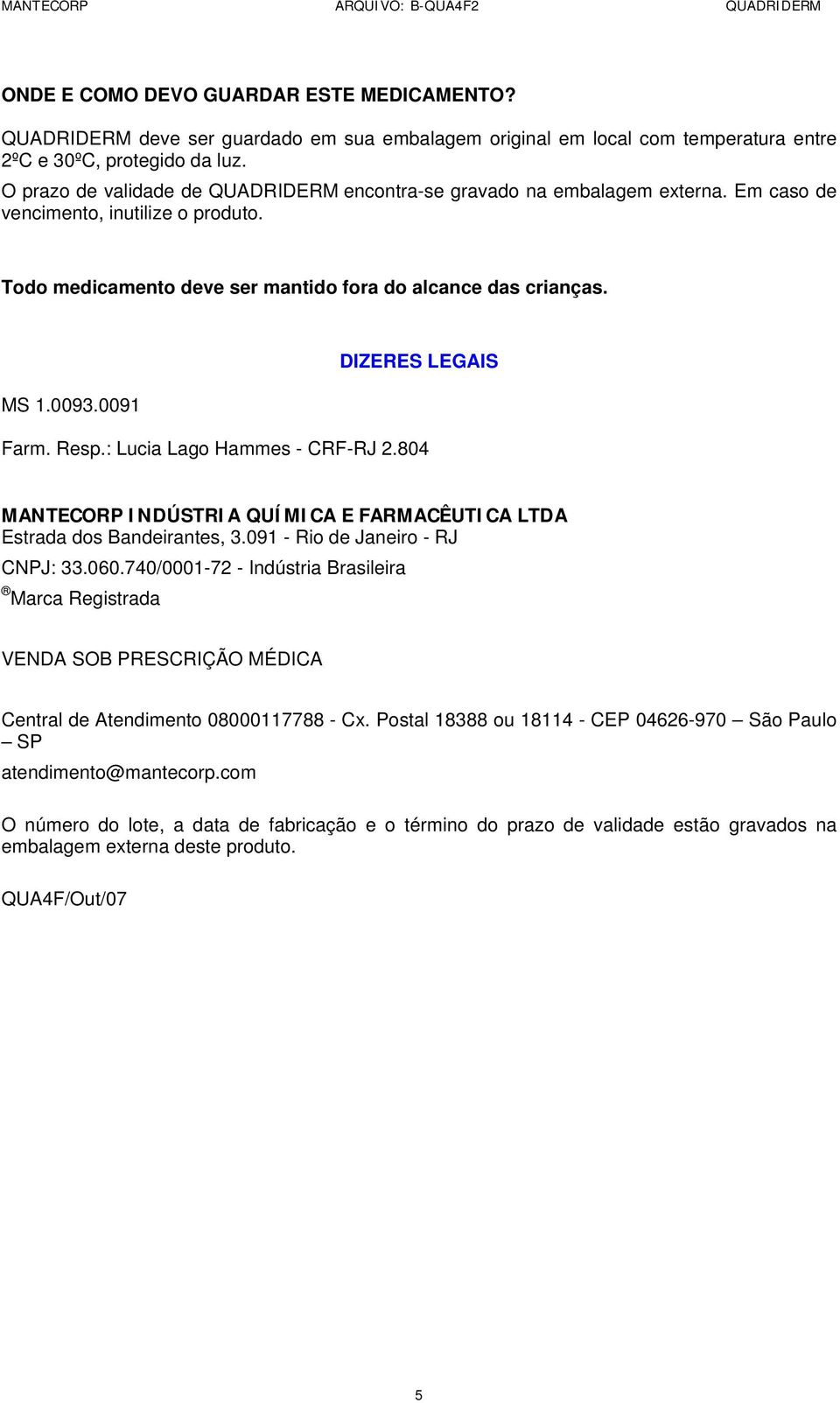 0091 DIZERES LEGAIS Farm. Resp.: Lucia Lago Hammes - CRF-RJ 2.804 MANTECORP INDÚSTRIA QUÍMICA E FARMACÊUTICA LTDA Estrada dos Bandeirantes, 3.091 - Rio de Janeiro - RJ CNPJ: 33.060.