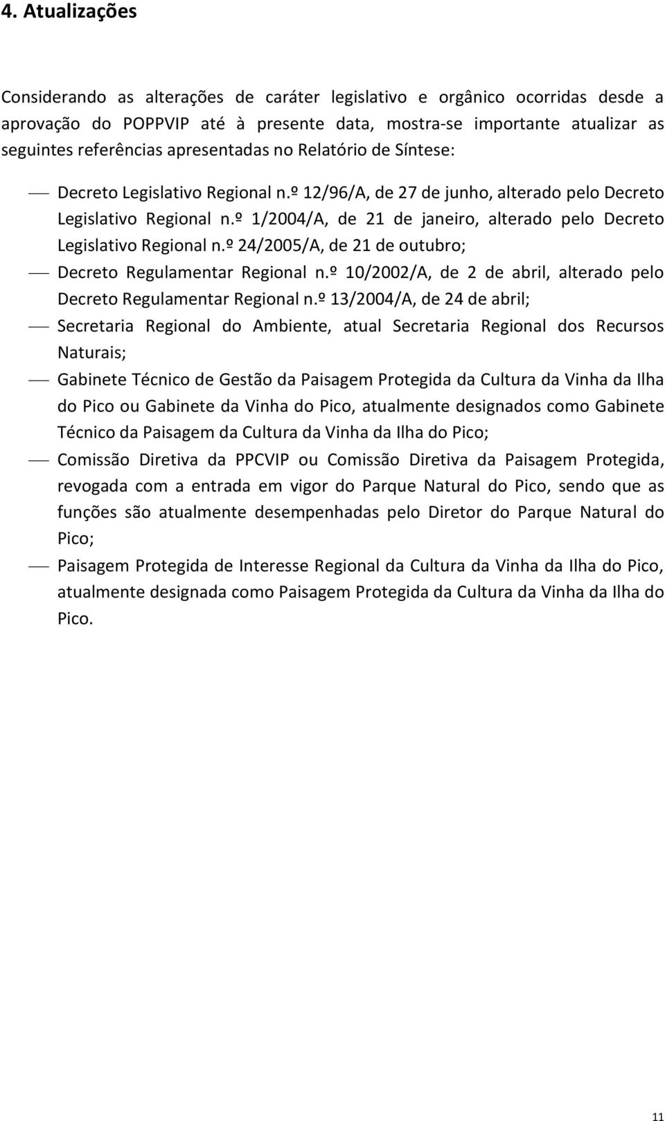 º 1/2004/A, de 21 de janeiro, alterado pelo Decreto Legislativo Regional n.º 24/2005/A, de 21 de outubro; Decreto Regulamentar Regional n.