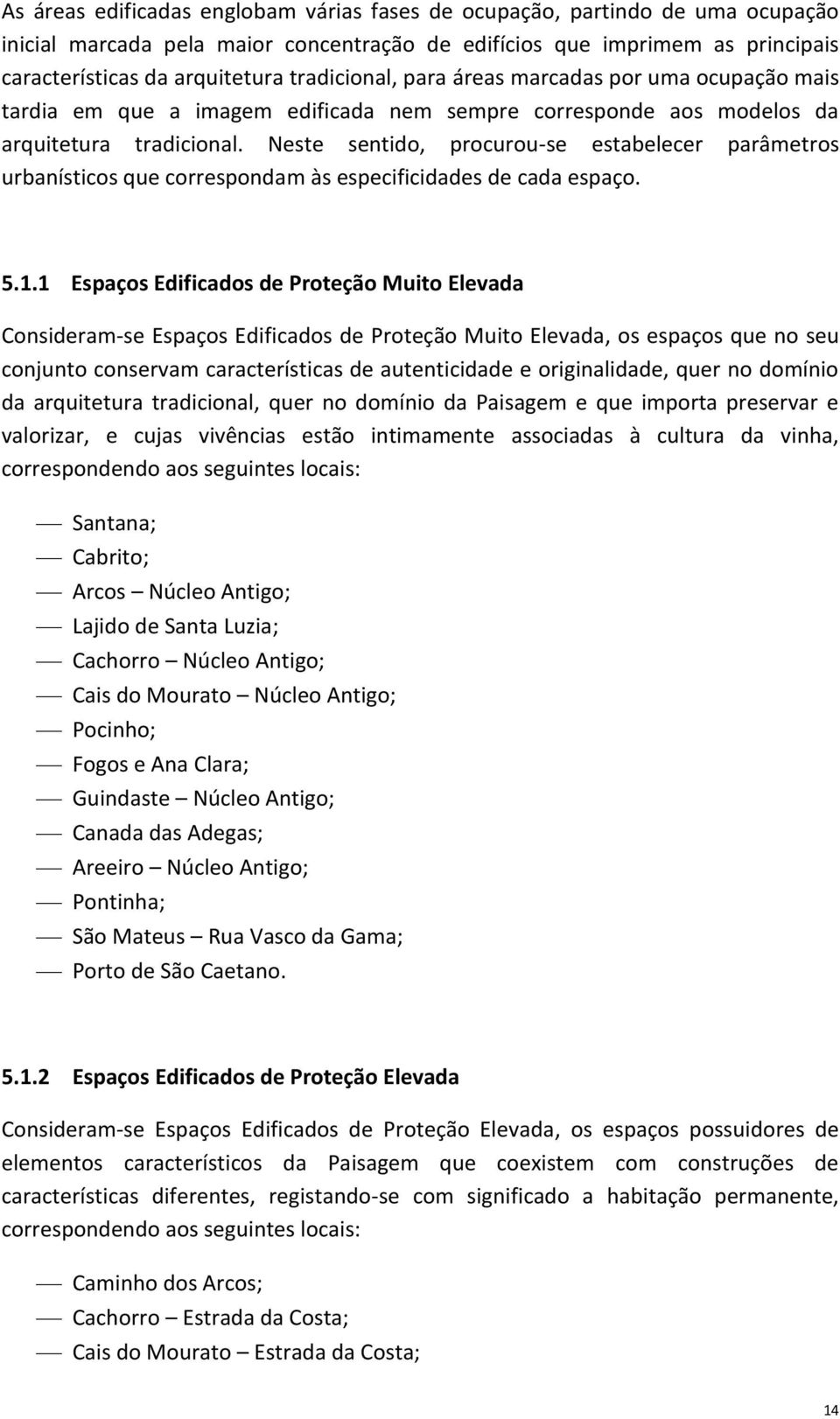 Neste sentido, procurou-se estabelecer parâmetros urbanísticos que correspondam às especificidades de cada espaço. 5.1.