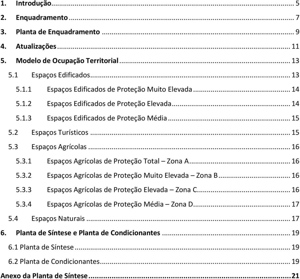 .. 16 5.3.2 Espaços Agrícolas de Proteção Muito Elevada Zona B... 16 5.3.3 Espaços Agrícolas de Proteção Elevada Zona C... 16 5.3.4 Espaços Agrícolas de Proteção Média Zona D... 17 5.