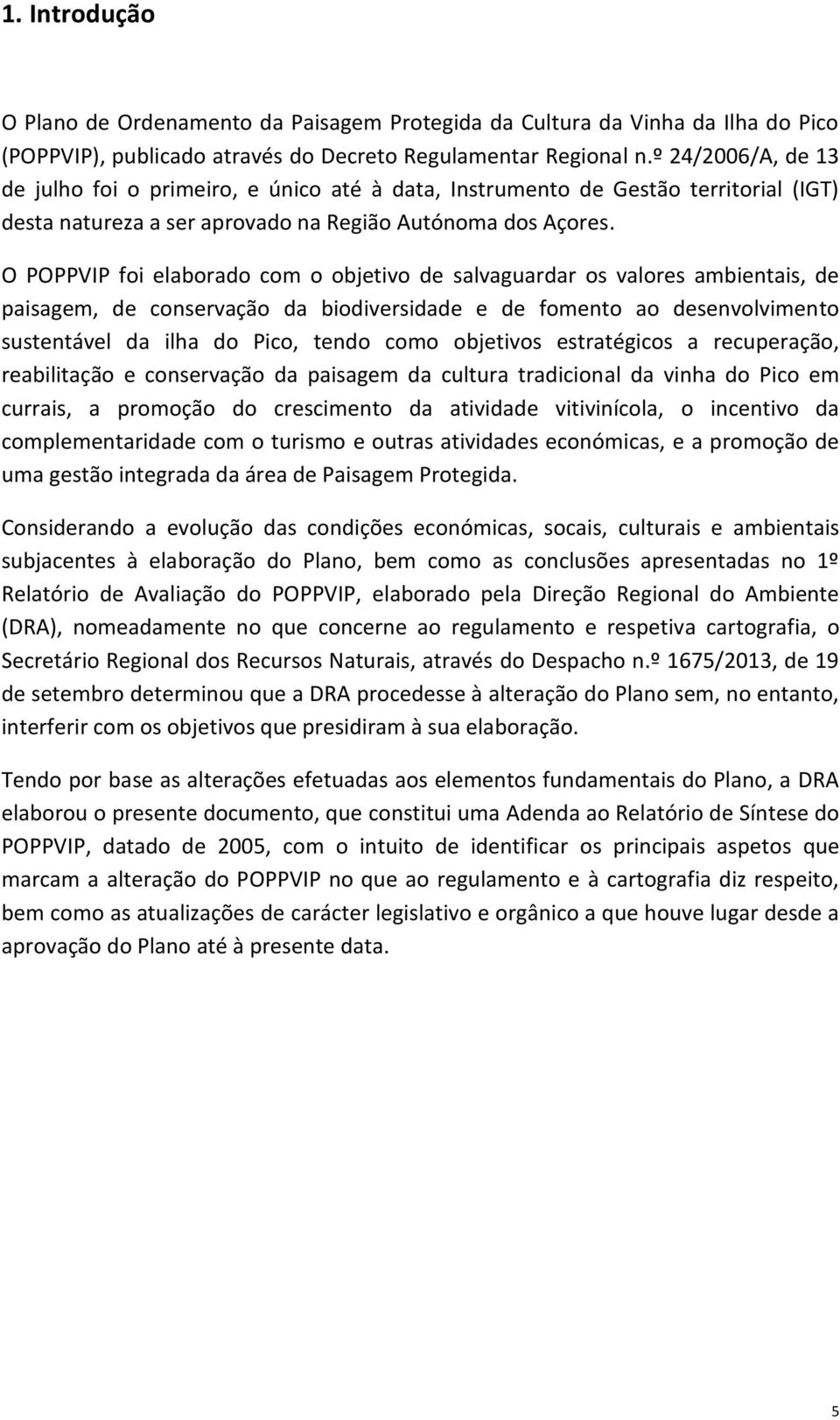 O POPPVIP foi elaborado com o objetivo de salvaguardar os valores ambientais, de paisagem, de conservação da biodiversidade e de fomento ao desenvolvimento sustentável da ilha do Pico, tendo como