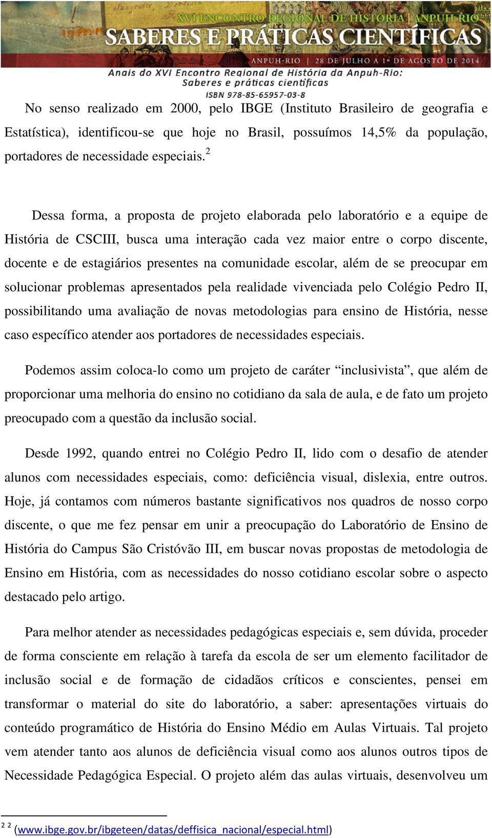 comunidade escolar, além de se preocupar em solucionar problemas apresentados pela realidade vivenciada pelo Colégio Pedro II, possibilitando uma avaliação de novas metodologias para ensino de