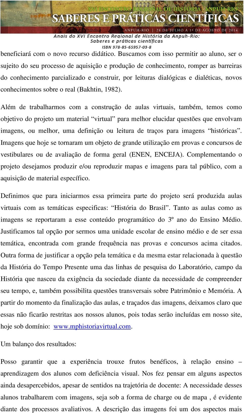 dialéticas, novos conhecimentos sobre o real (Bakhtin, 1982).