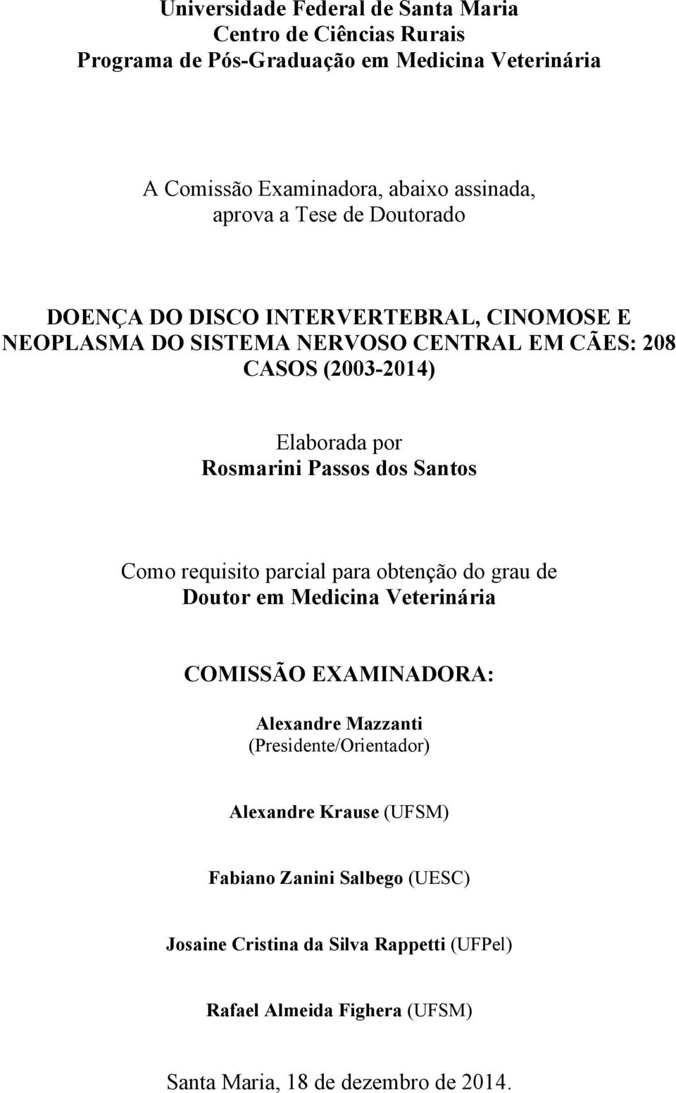 Passos dos Santos Como requisito parcial para obtenção do grau de Doutor em Medicina Veterinária COMISSÃO EXAMINADORA: Alexandre Mazzanti