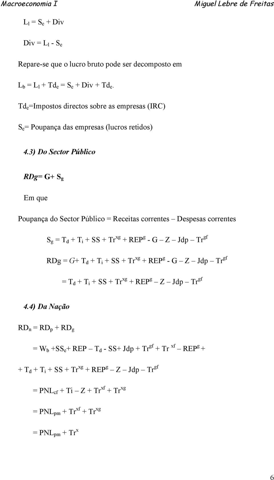 3) Do Sector Público RDg= G+ S g Em que Poupança do Sector Público = Receitas correntes Despesas correntes S g = T d + T i + SS + Tr xg + REP g - G Z Jdp Tr gf RDg = G+ T