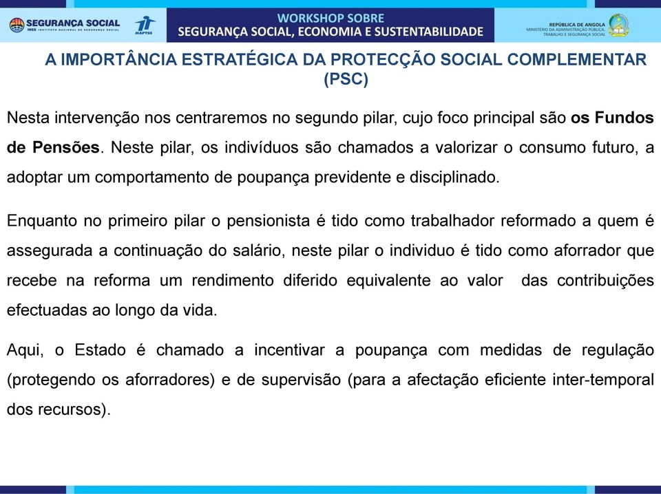 Enquanto no primeiro pilar o pensionista é tido como trabalhador reformado a quem é assegurada a continuação do salário, neste pilar o individuo é tido como aforrador que recebe na reforma