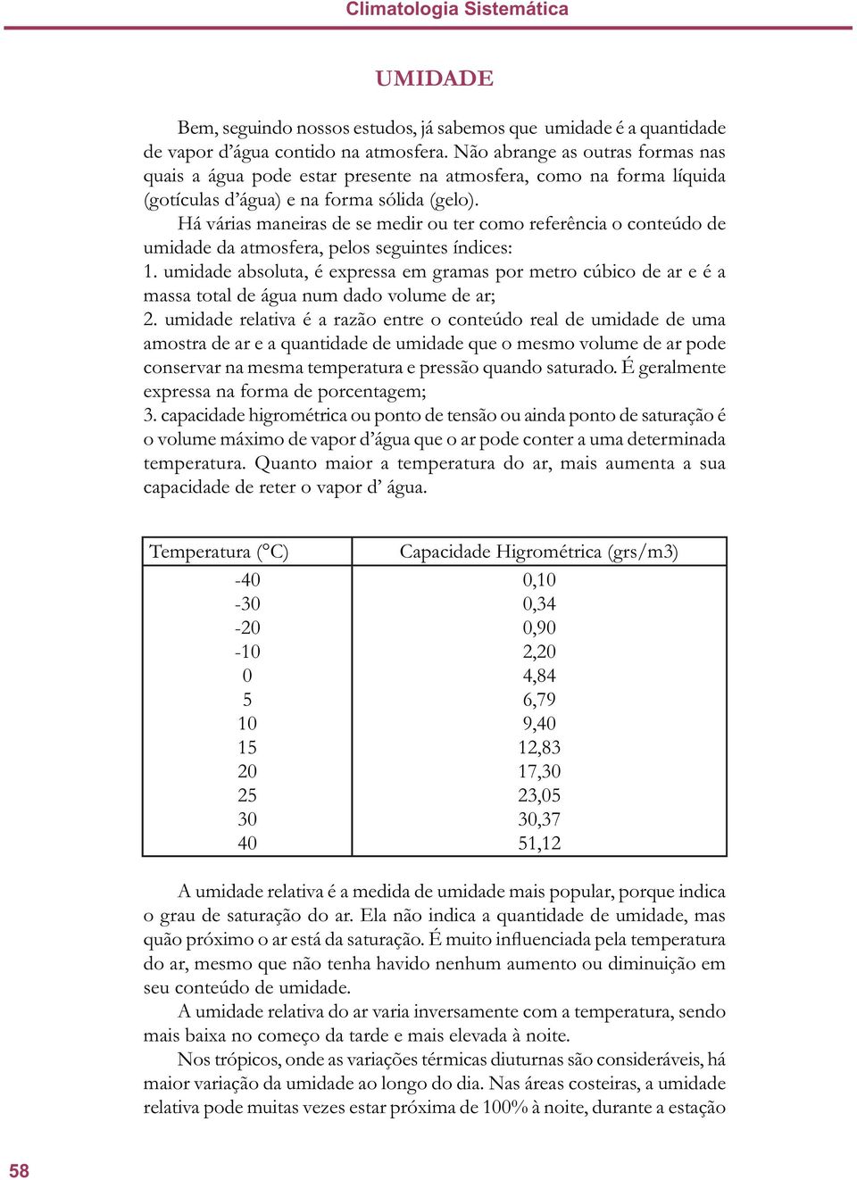 Há várias maneiras de se medir ou ter como referência o conteúdo de umidade da atmosfera, pelos seguintes índices: 1.