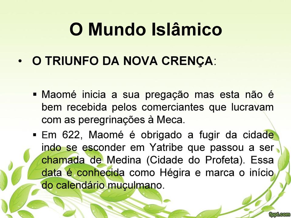 Em 622, Maomé é obrigado a fugir da cidade indo se esconder em Yatribe que passou a