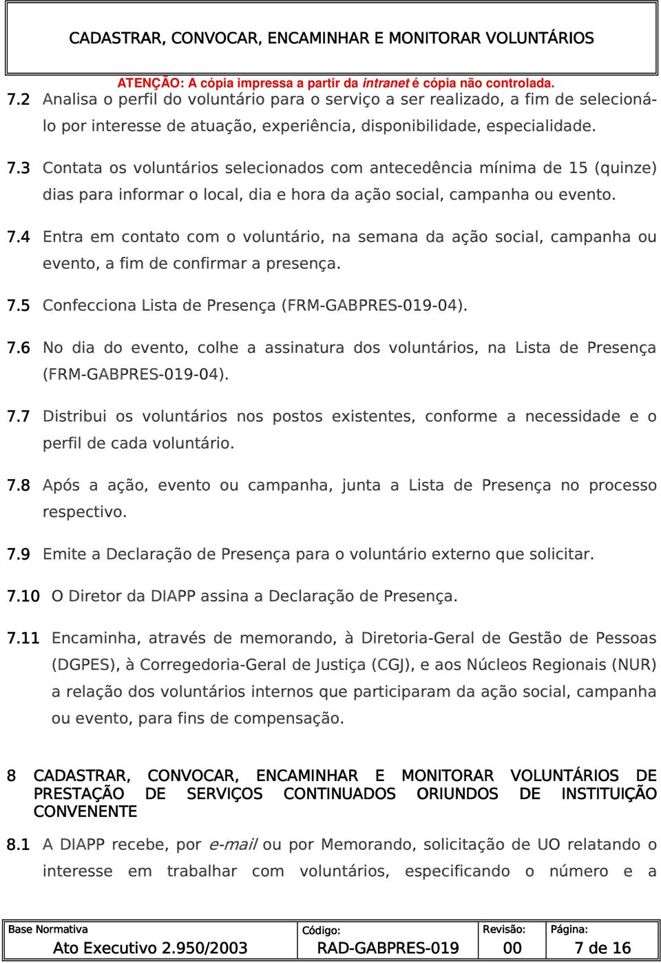 4 Entra em contato com o voluntário, na semana da ação social, campanha ou evento, a fim de confirmar a presença. 7.