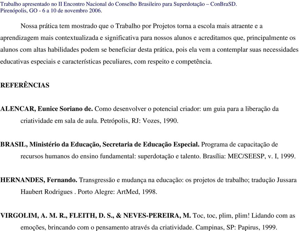 REFERÊNCIAS ALENCAR, Eunice Soriano de. Como desenvolver o potencial criador: um guia para a liberação da criatividade em sala de aula. Petrópolis, RJ: Vozes, 1990.