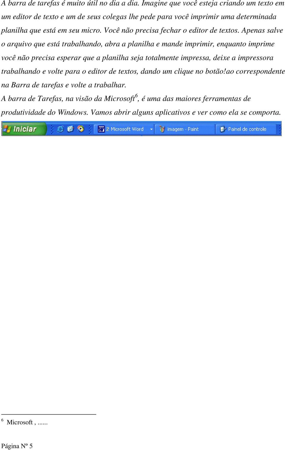 Você não precisa fechar o editor de textos.