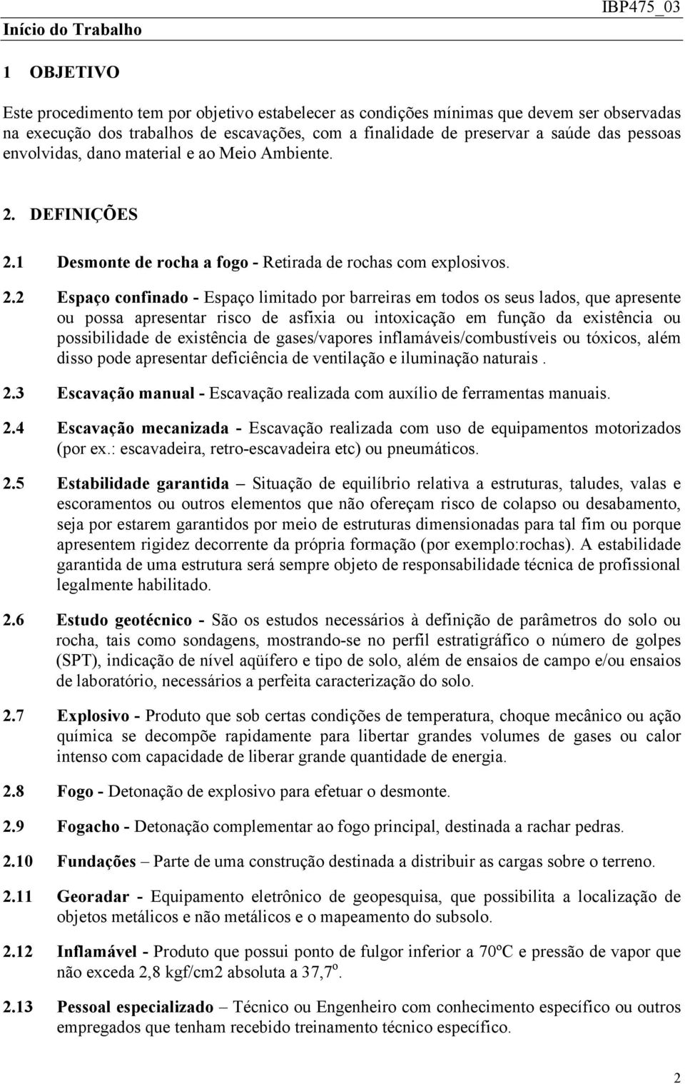 . Espaço confinado - Espaço limitado por barreiras em todos os seus lados, que apresente ou possa apresentar risco de asfixia ou intoxicação em função da existência ou possibilidade de existência de