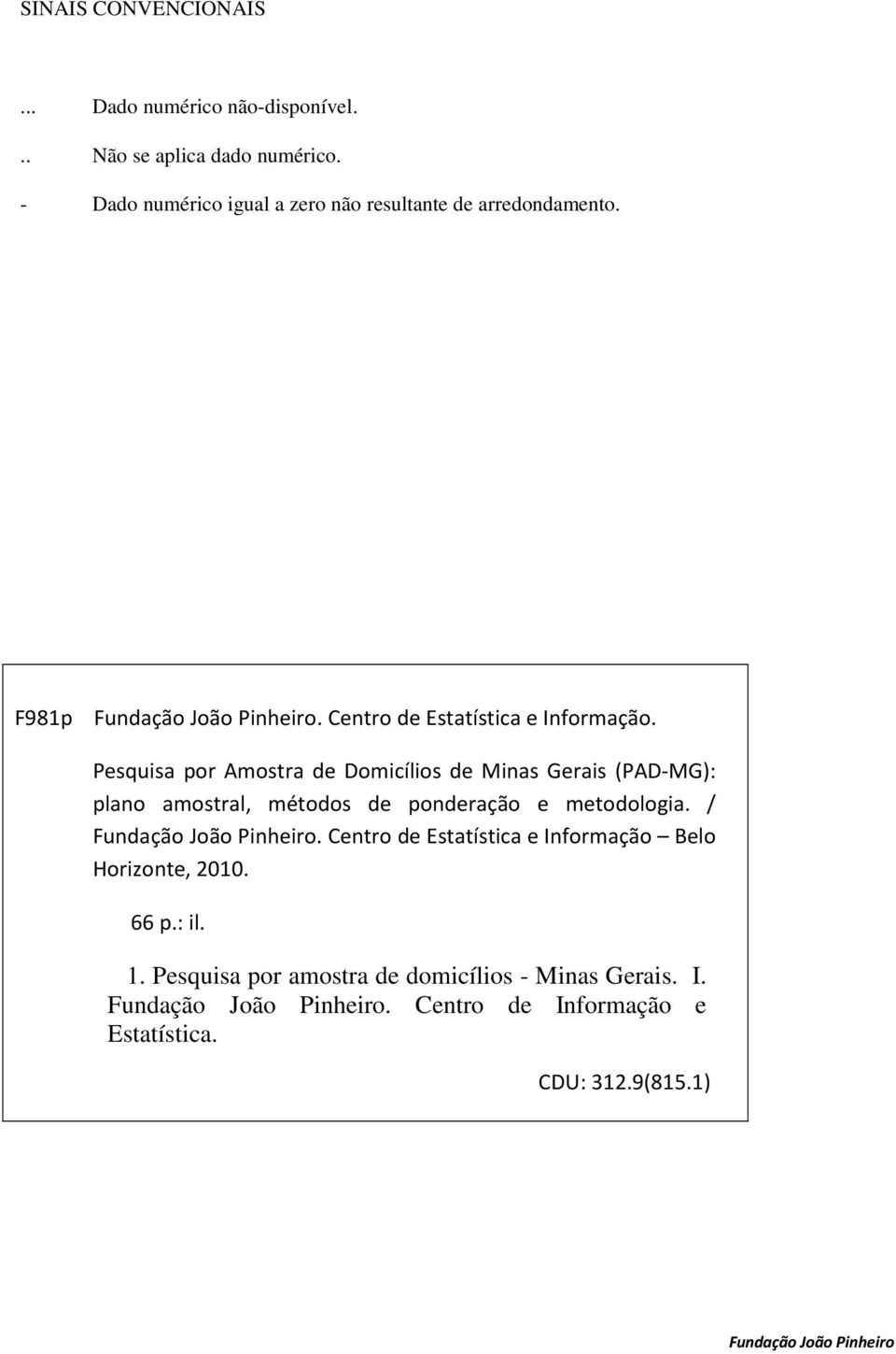 Pesquisa por Amostra de Domicílios de Minas Gerais (PAD-MG): plano amostral, métodos de ponderação e metodologia. / Fundação João Pinheiro.