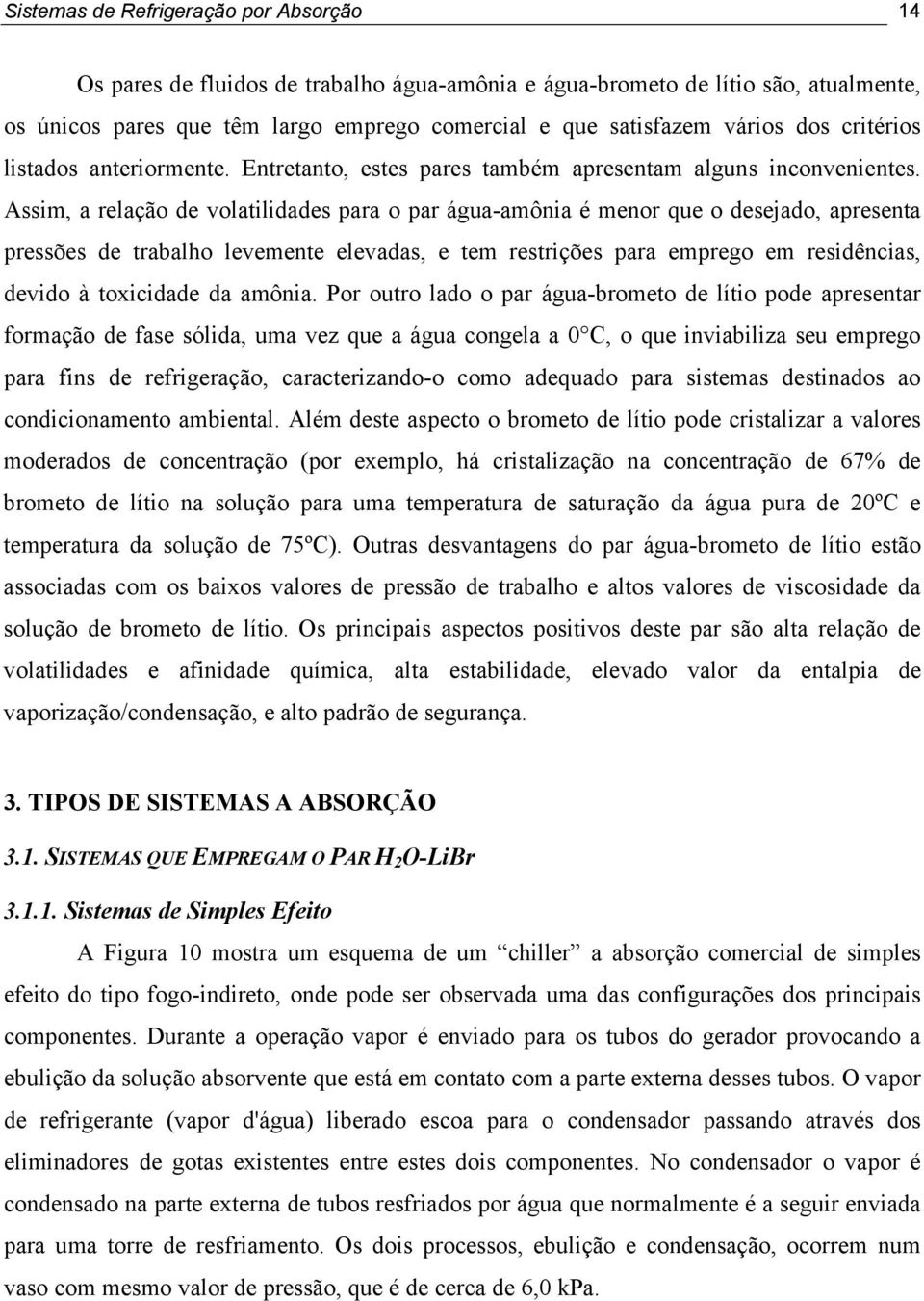 Assim, a relação de volatilidades para o par água-amônia é menor que o desejado, apresenta pressões de trabalho levemente elevadas, e tem restrições para emprego em residências, devido à toxicidade