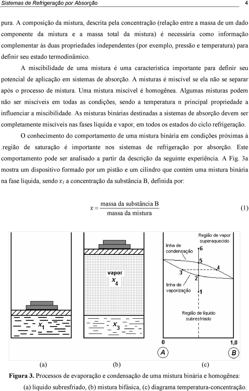 independentes (por exemplo, pressão e temperatura) para definir seu estado termodinâmico.