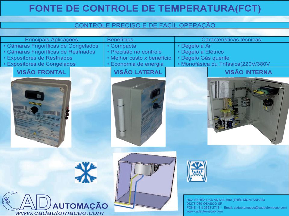 Benefícios: Compacta Precisão no controle Melhor custo x benefício Economia de energia VISÃO FRONTAL VISÃO