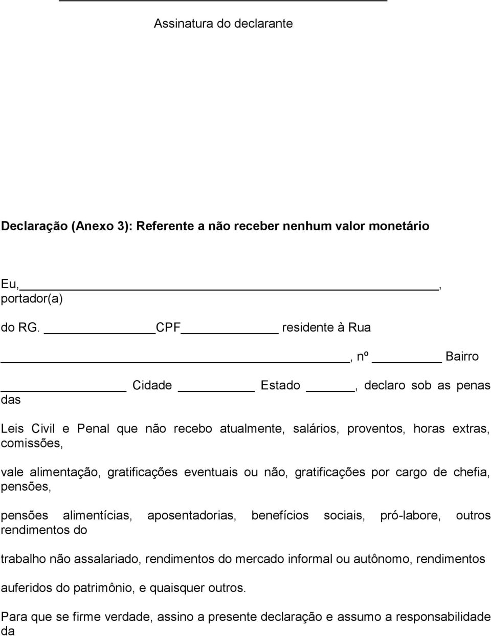 alimentação, gratificações eventuais ou não, gratificações por cargo de chefia, pensões, pensões alimentícias, aposentadorias, benefícios sociais, pró-labore, outros