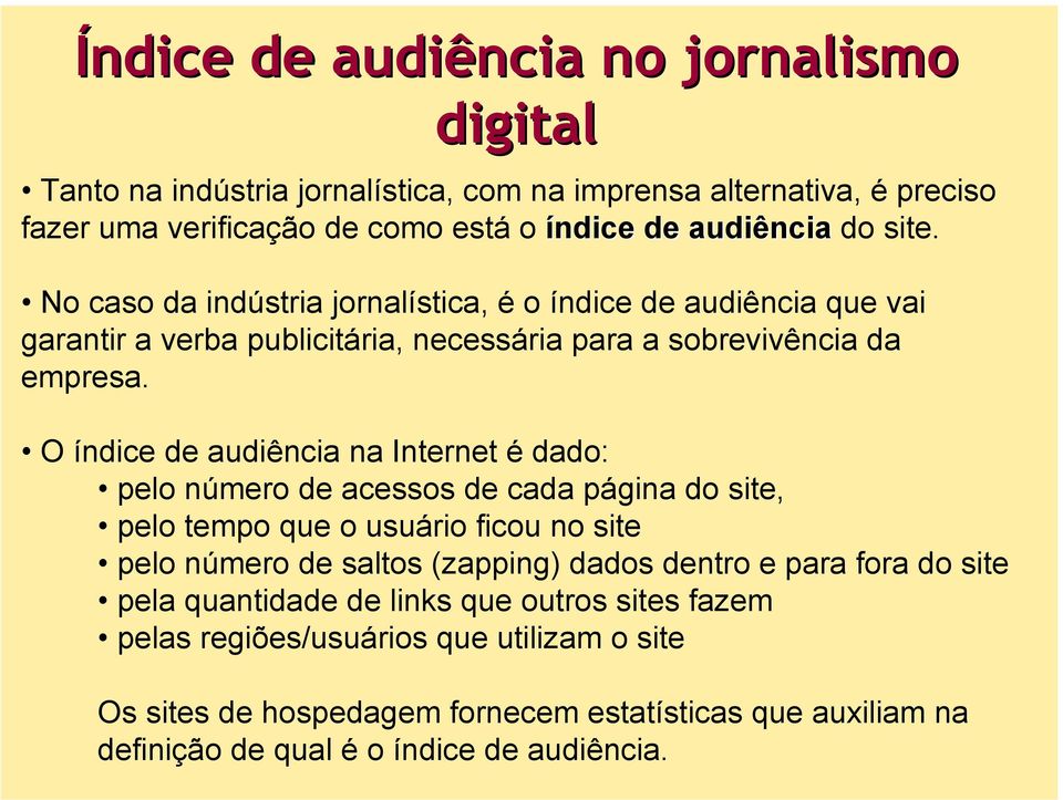 O índice de audiência na Internet é dado: pelo número de acessos de cada página do site, pelo tempo que o usuário ficou no site pelo número de saltos (zapping) dados dentro e