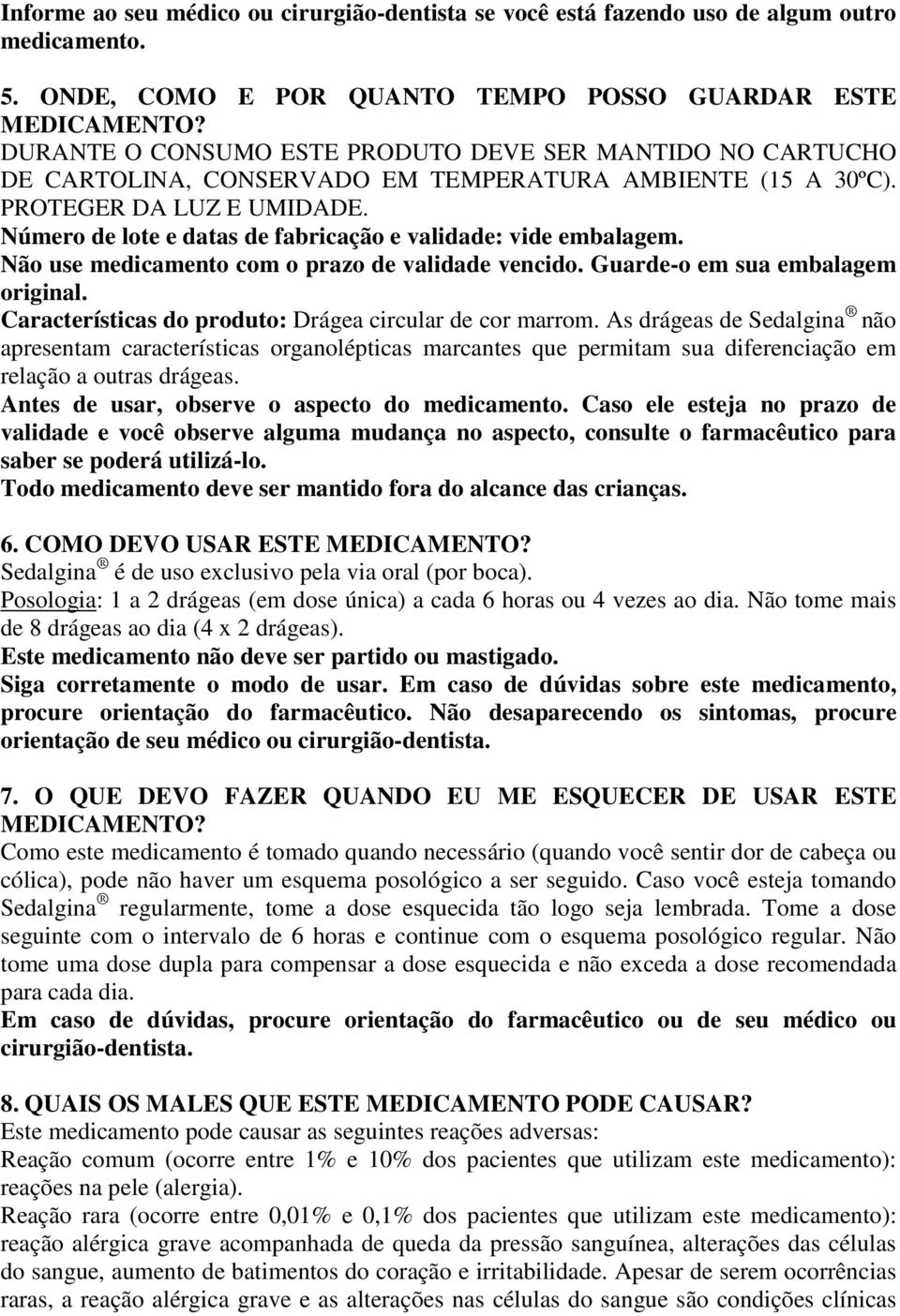 Número de lote e datas de fabricação e validade: vide embalagem. Não use medicamento com o prazo de validade vencido. Guarde-o em sua embalagem original.