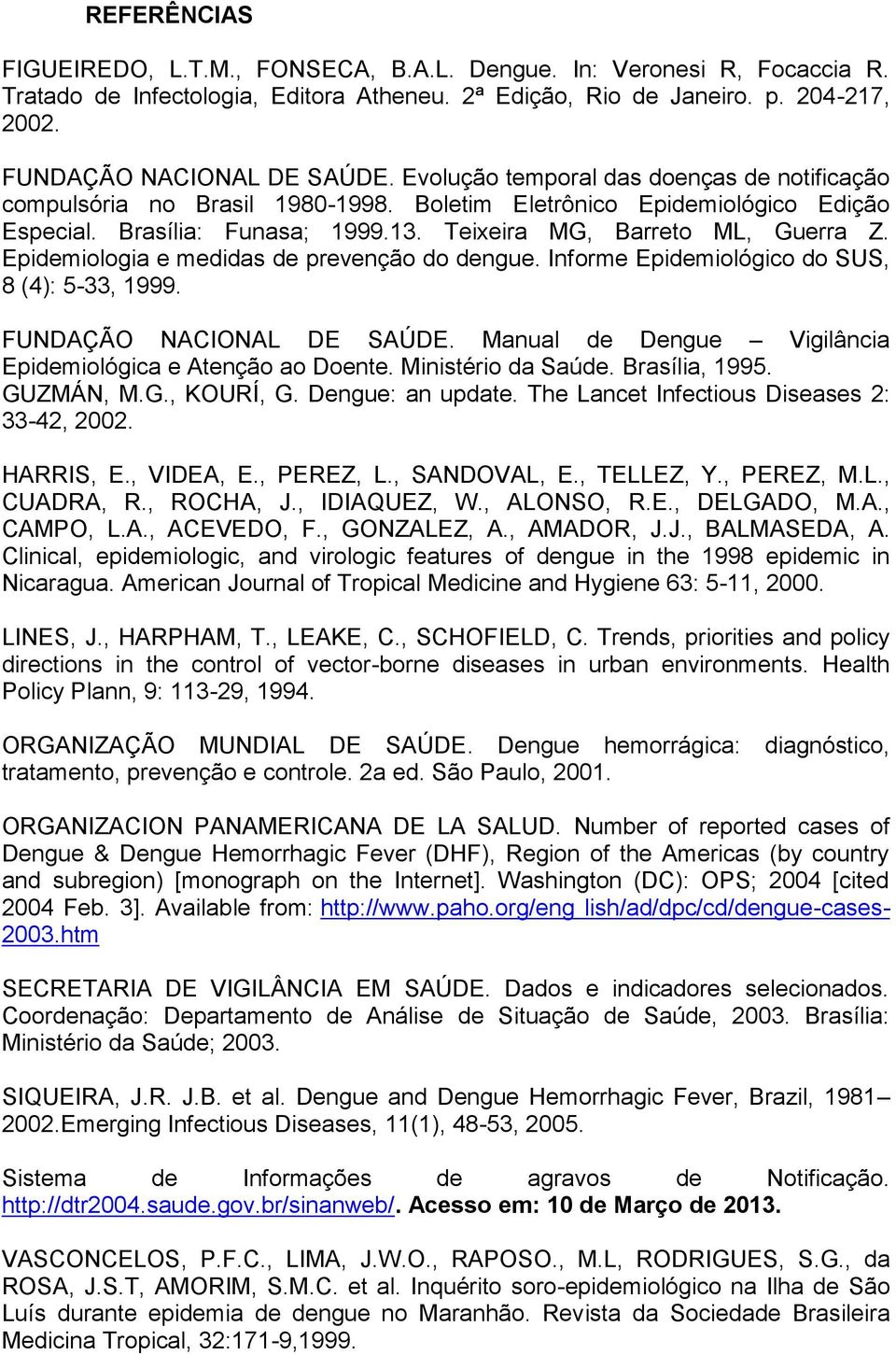 Epidemiologia e medidas de prevenção do dengue. Informe Epidemiológico do SUS, 8 (4): 5-33, 1999. FUNDAÇÃO NACIONAL DE SAÚDE. Manual de Dengue Vigilância Epidemiológica e Atenção ao Doente.